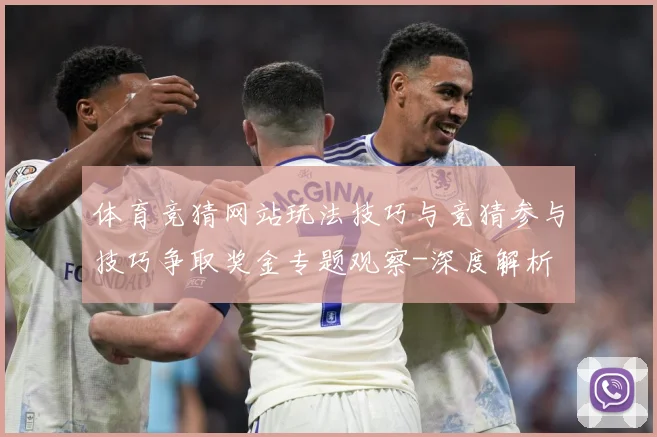 体育竞猜网站玩法技巧与竞猜参与技巧争取奖金专题观察-深度解析