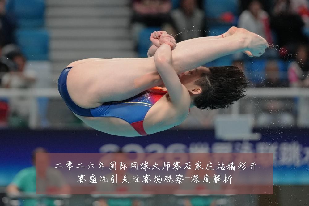 二零二六年国际网球大师赛石家庄站精彩开赛盛况引关注赛场观察-深度解析