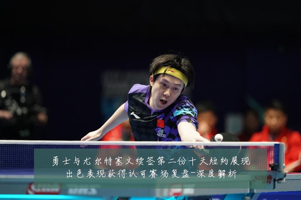 勇士与尤尔特塞文续签第二份十天短约展现出色表现获得认可赛场复盘-深度解析